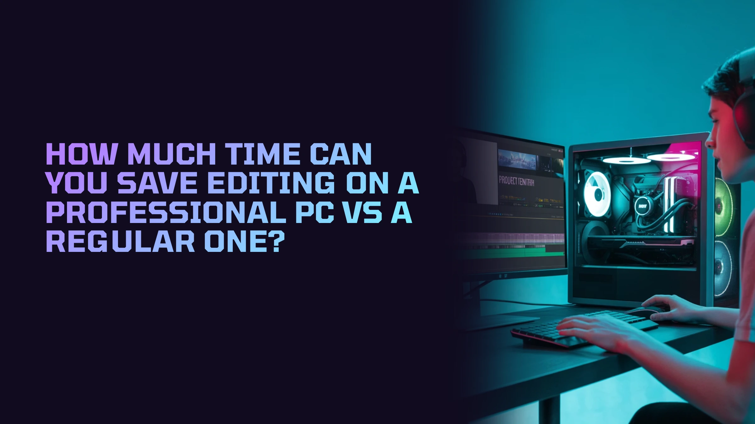 How Much Time Can You Save Editing on a Professional PC vs a Regular One?